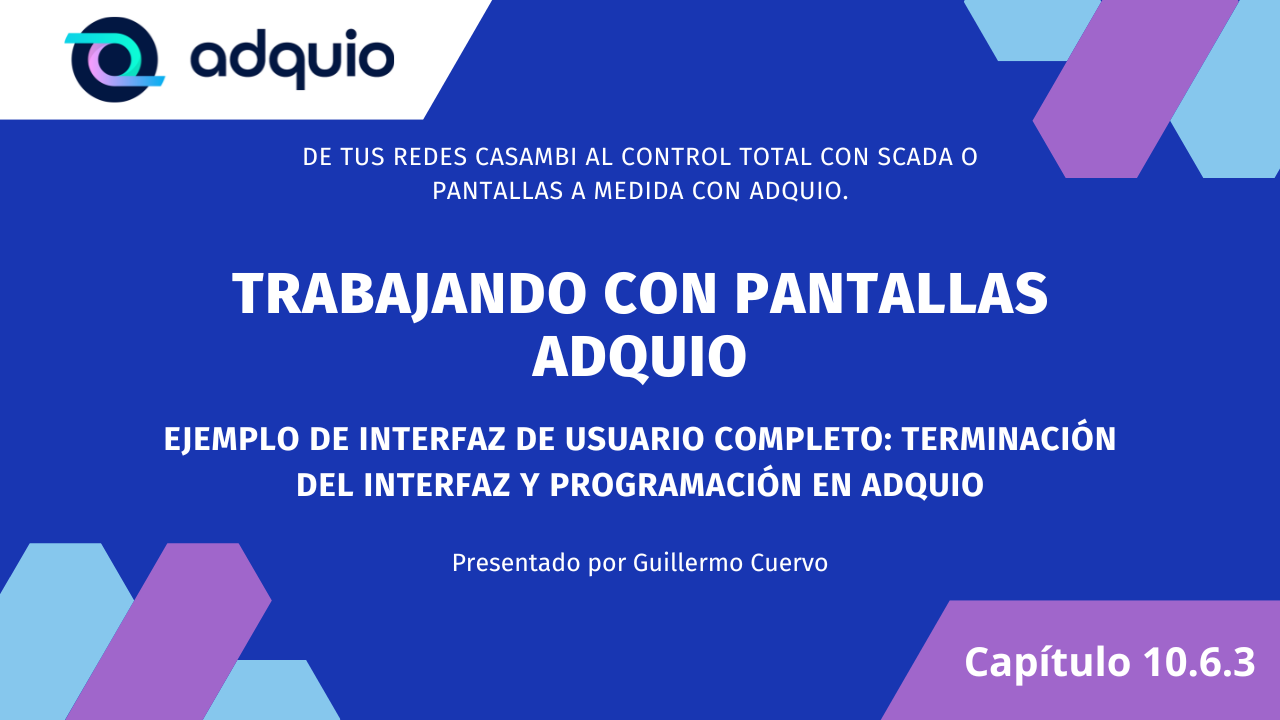 Capítulo 10.6.3 - Trabajando con pantallas Adquio: Terminación del interface y programación.